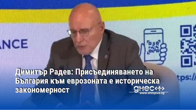Димитър Радев: Присъединяването на България към еврозоната е историческа закономерност