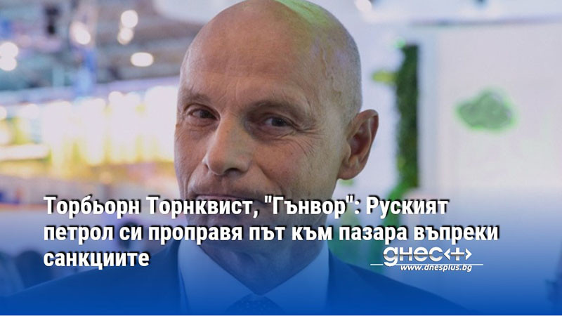 Торбьорн Торнквист, "Гънвор": Руският петрол си проправя път към пазара въпреки санкциите