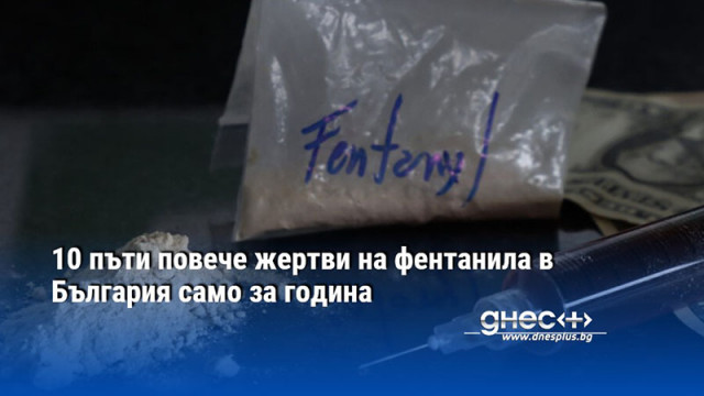 10 пъти повече жертви на фентанила в България само за година