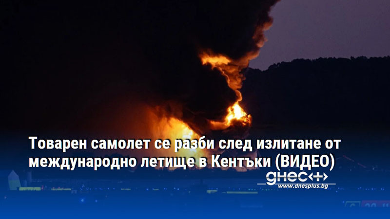 Товарен самолет се разби след излитане от международно летище в Кентъки (ВИДЕО)