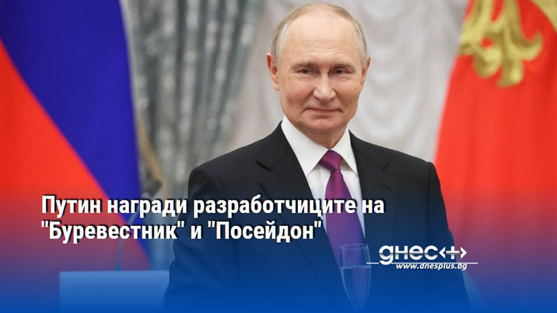 Путин награди разработчиците на "Буревестник" и "Посейдон"