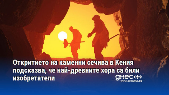 Откритието на каменни сечива в Кения подсказва, че най-древните хора са били изобретатели