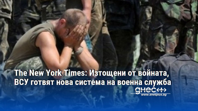 The New York Times: Изтощени от войната, ВСУ готвят нова система на военна служба