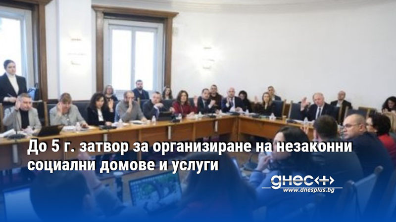 До 5 г. затвор за организиране на незаконни социални домове и услуги