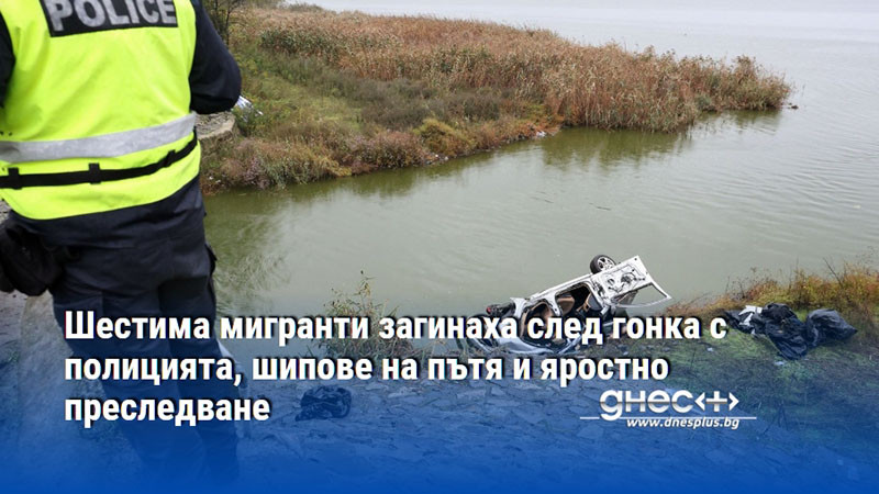 Шестима мигранти загинаха след гонка с полицията, шипове на пътя и яростно преследване