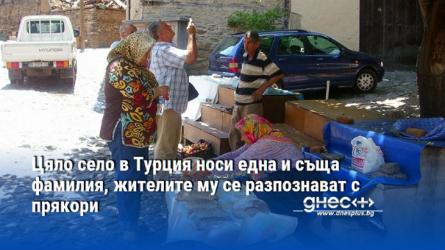 Цяло село в Турция носи една и съща фамилия, жителите му се разпознават с прякори