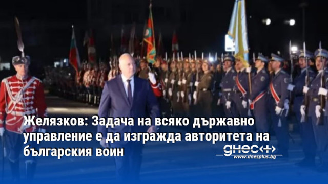Желязков: Задача на всяко държавно управление е да изгражда авторитета на българския воин