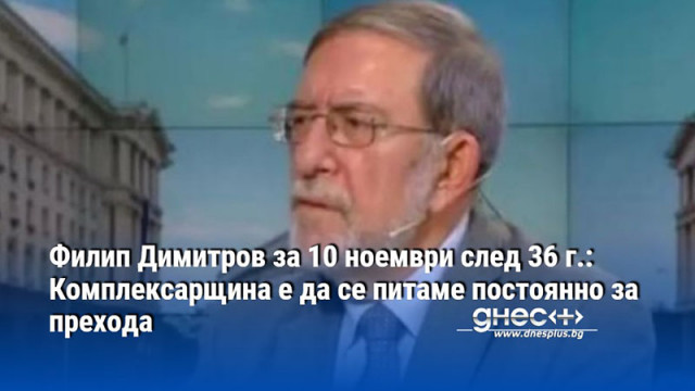 Филип Димитров за 10 ноември след 36 г.: Комплексарщина е да се питаме постоянно за прехода