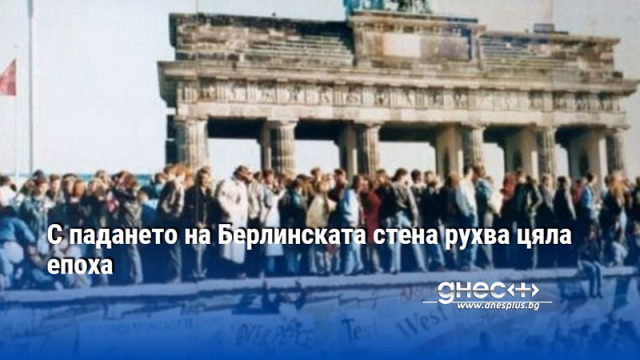 С падането на Берлинската стена рухва цяла епоха
