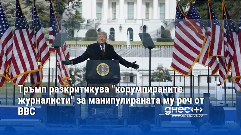 Тръмп разкритикува "корумпираните журналисти" за манипулираната му реч от Би Би Си