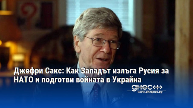 Джефри Сакс: Как Западът излъга Русия за НАТО и подготви войната в Украйна