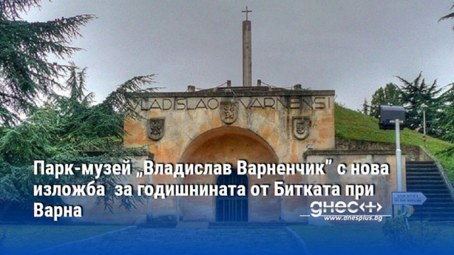 Парк-музей „Владислав Варненчик” с нова изложба  за годишнината от Битката при Варна