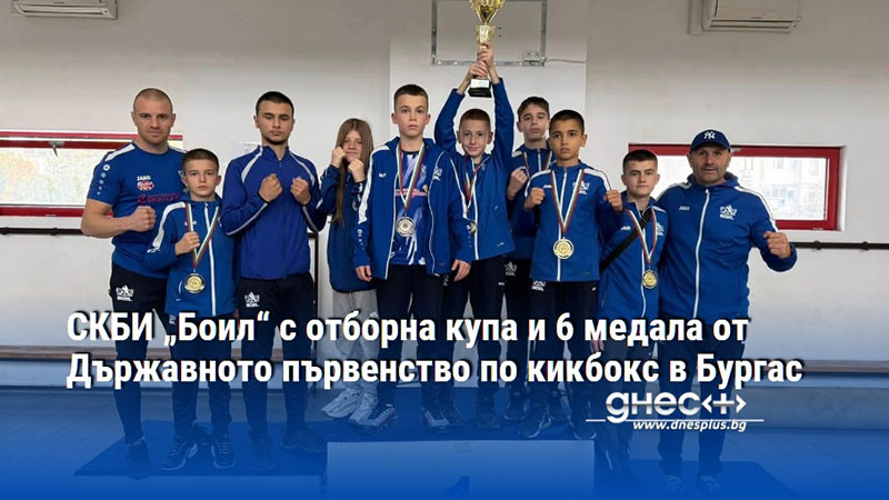 СКБИ „Боил“ с отборна купа и 6 медала от Държавното първенство по кикбокс в Бургас