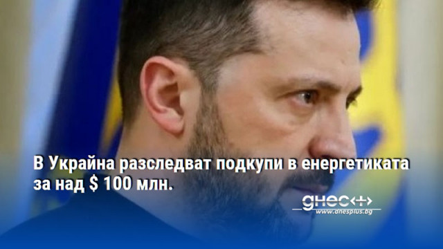 В Украйна разследват подкупи в енергетиката за над $ 100 млн.