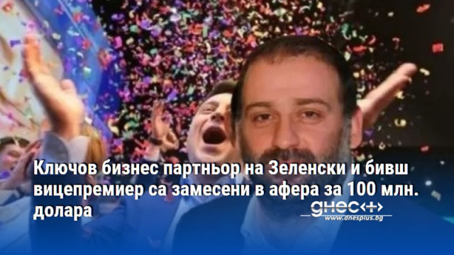 Ключов бизнес партньор на Зеленски и бивш вицепремиер са замесени в афера за 100 млн. долара