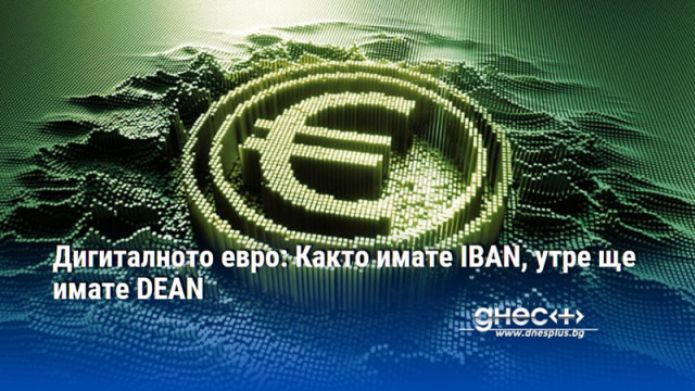 Дигиталното евро: Както имате IBAN, утре ще имате DEAN