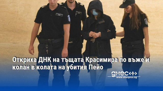 Откриха ДНК на тъщата Красимира по въже и колан в колата на убития Пейо