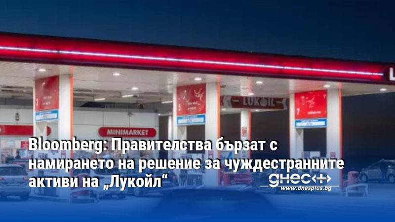 Bloomberg: Правителства бързат с намирането на решение за чуждестранните активи на „Лукойл“