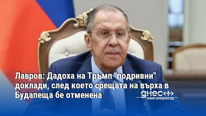 Лавров: Дадоха на Тръмп "подривни" доклади, след което срещата на върха в Будапеща бе отменена