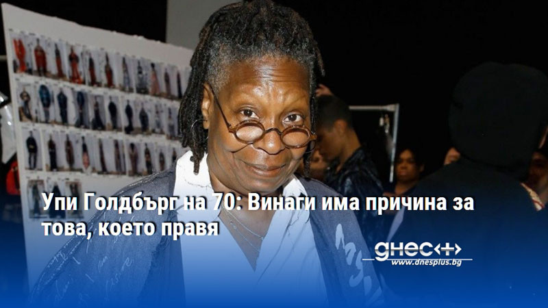 Упи Голдбърг на 70: Винаги има причина за това, което правя