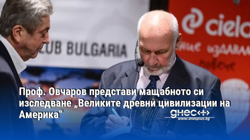 Проф. Овчаров представи мащабното си изследване „Великите древни цивилизации на Америка“
