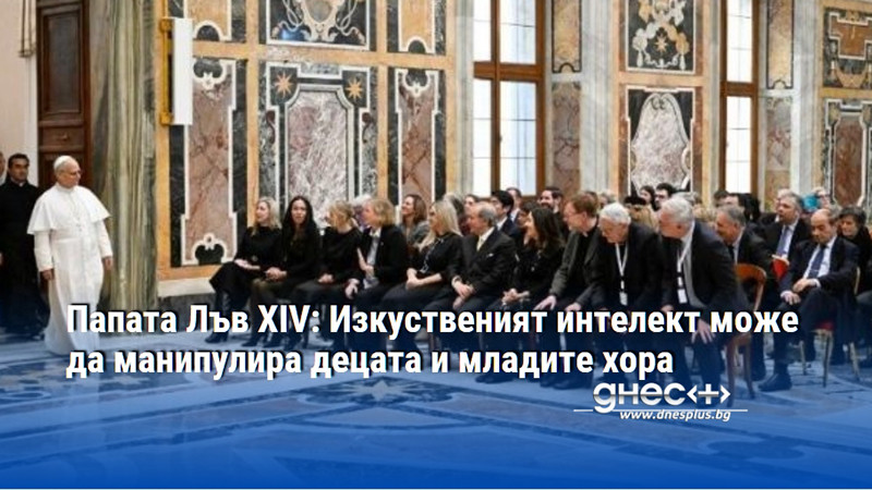 Папата Лъв XIV: Изкуственият интелект може да манипулира децата и младите хора
