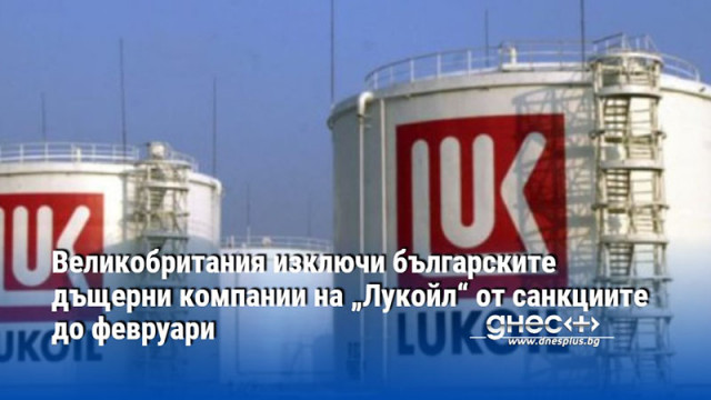 Великобритания изключи българските дъщерни компании на „Лукойл“ от санкциите до февруари
