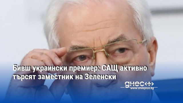 Бивш украински премиер: САЩ активно търсят заместник на Зеленски