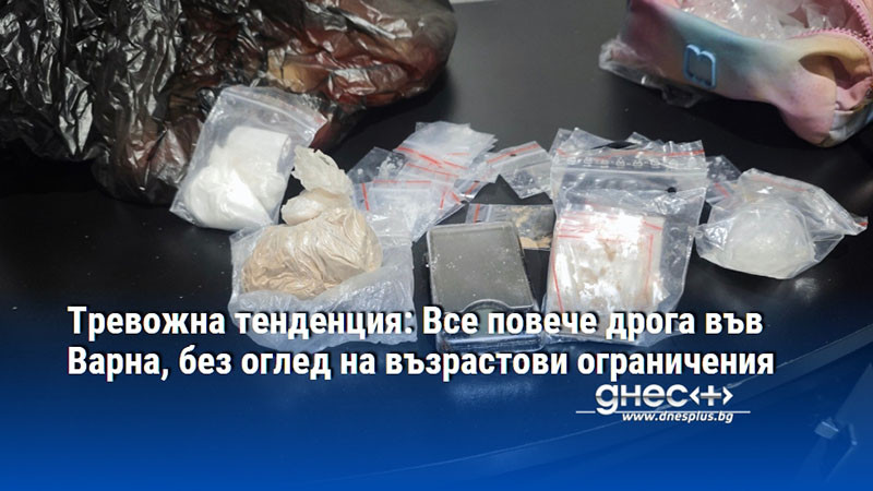 Тревожна тенденция: Все повече дрога във Варна, без оглед на възрастови ограничения