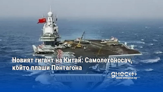 Новият гигант на Китай: Самолетоносач, който плаши Пентагона
