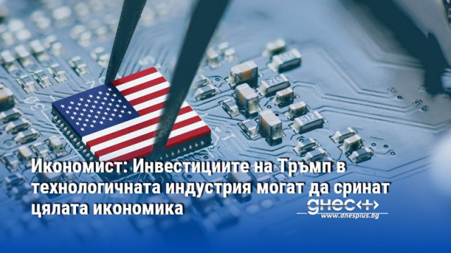 Икономист: Инвестициите на Тръмп в технологичната индустрия могат да сринат цялата икономика