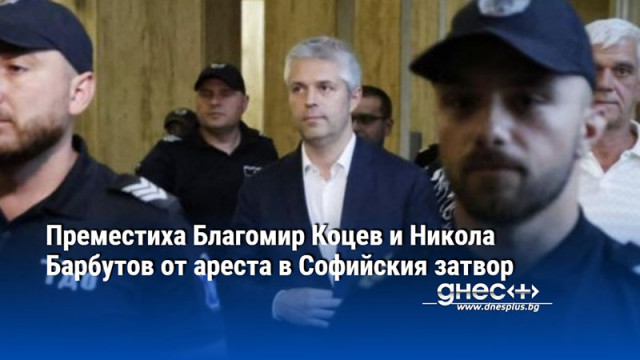 Преместиха Благомир Коцев и Никола Барбутов от ареста в Софийския затвор