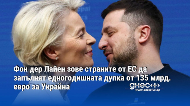 Фон дер Лайен зове страните от ЕС да запълнят едногодишната дупка от 135 млрд. евро за Украйна