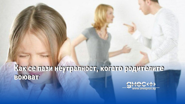 Как се пази неутралност, когато родителите воюват