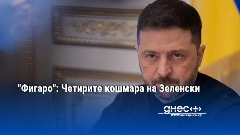 "Фигаро": Четирите кошмара на Зеленски