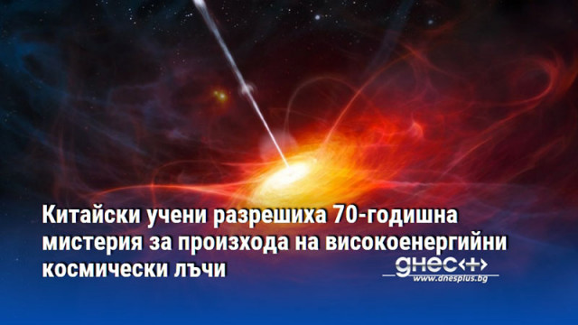 Китайски учени разрешиха 70-годишна мистерия за произхода на високоенергийни космически лъчи