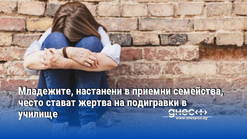 Младежите, настанени в приемни семейства, често стават жертва на подигравки в училище