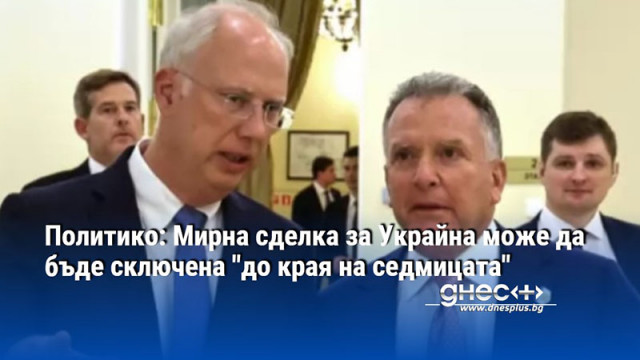 Политико: Мирна сделка за Украйна може да бъде сключена "до края на седмицата"