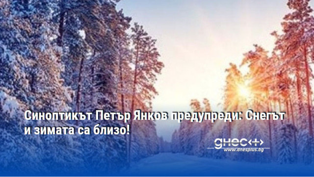 Синоптикът Петър Янков предупреди: Снегът и зимата са близо!