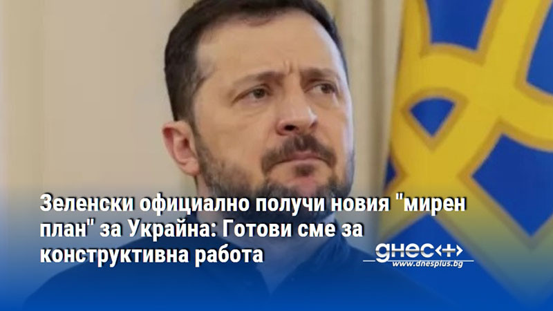 Зеленски официално получи новия "мирен план" за Украйна: Готови сме за конструктивна работа