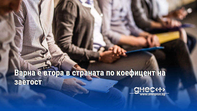 Варна е втора в страната по коефицент на заетост