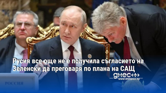 Русия все още не е получила съгласието на Зеленски да преговаря по плана на САЩ