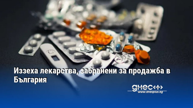 Иззеха лекарства, забранени за продажба в България
