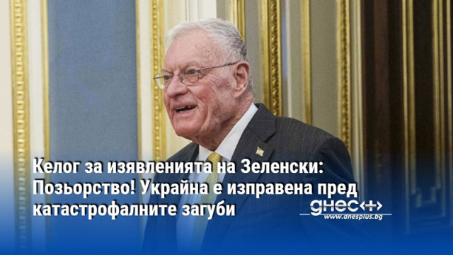 Келог за изявленията на Зеленски: Позьорство! Украйна е изправена пред катастрофалните загуби