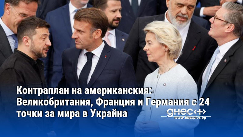 Контраплан на американския: Великобритания, Франция и Германия с 24 точки за мира в Украйна