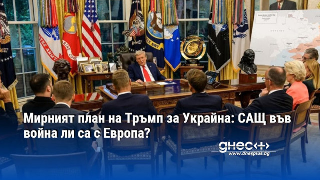 Мирният план на Тръмп за Украйна: САЩ във война ли са с Европа?