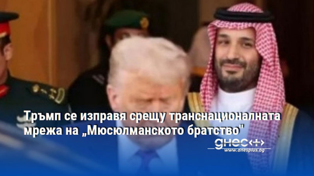Тръмп се изправя срещу транснационалната мрежа на „Мюсюлманското братство"