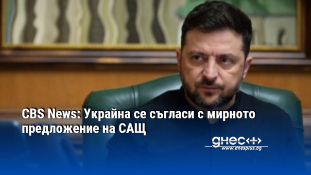 CBS News: Украйна се съгласи с мирното предложение на САЩ