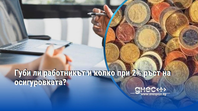Губи ли работникът и колко при 2% ръст на осигуровката?