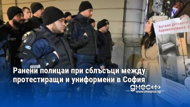Ранени полицаи при сблъсъци между протестиращи и униформени в София